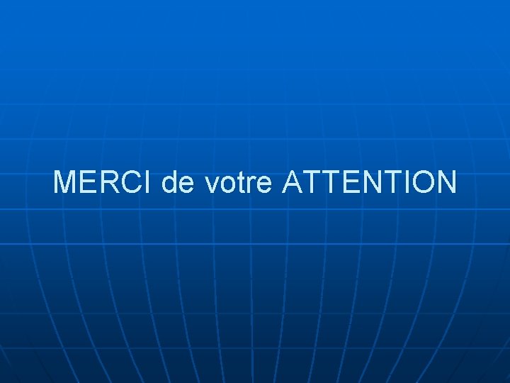 MERCI de votre ATTENTION 