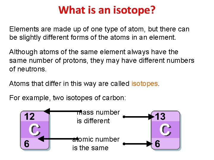 What is an isotope? Elements are made up of one type of atom, but