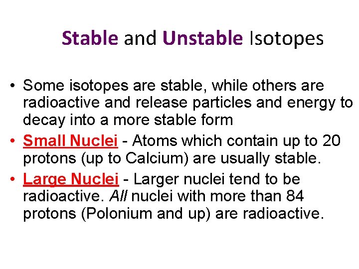 Stable and Unstable Isotopes • Some isotopes are stable, while others are radioactive and