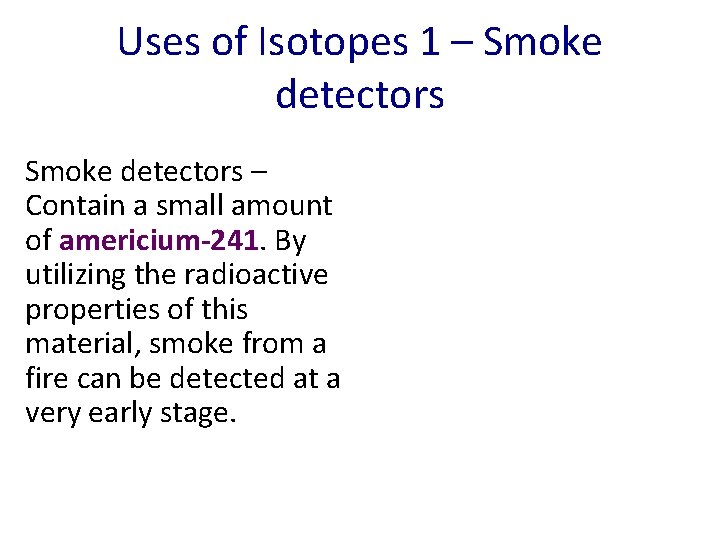 Uses of Isotopes 1 – Smoke detectors – Contain a small amount of americium-241.