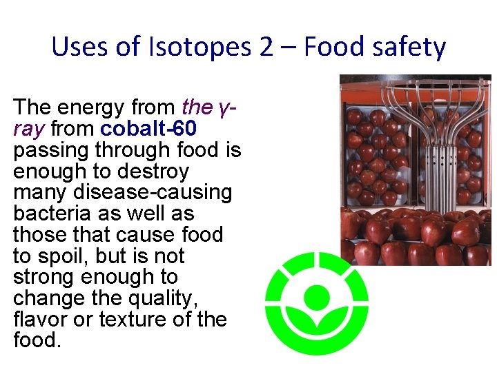 Uses of Isotopes 2 – Food safety The energy from the γray from cobalt-60