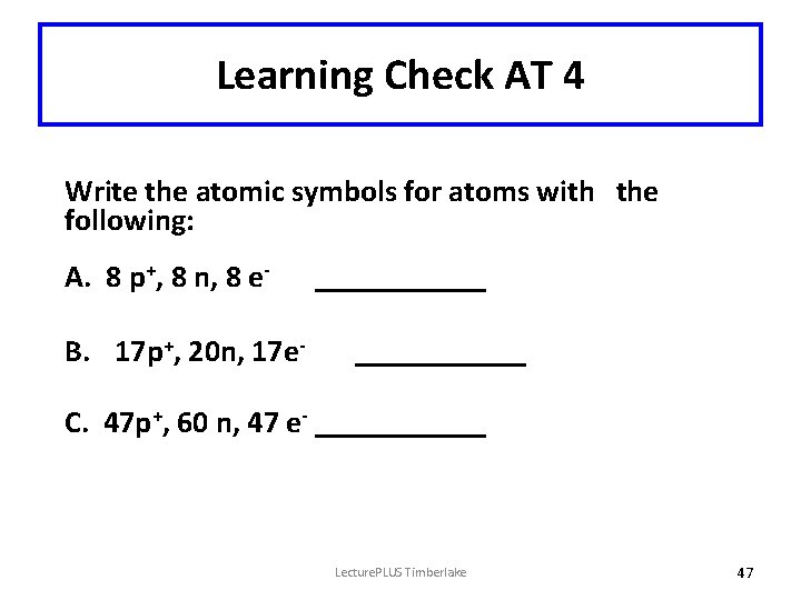 Learning Check AT 4 Write the atomic symbols for atoms with the following: A.