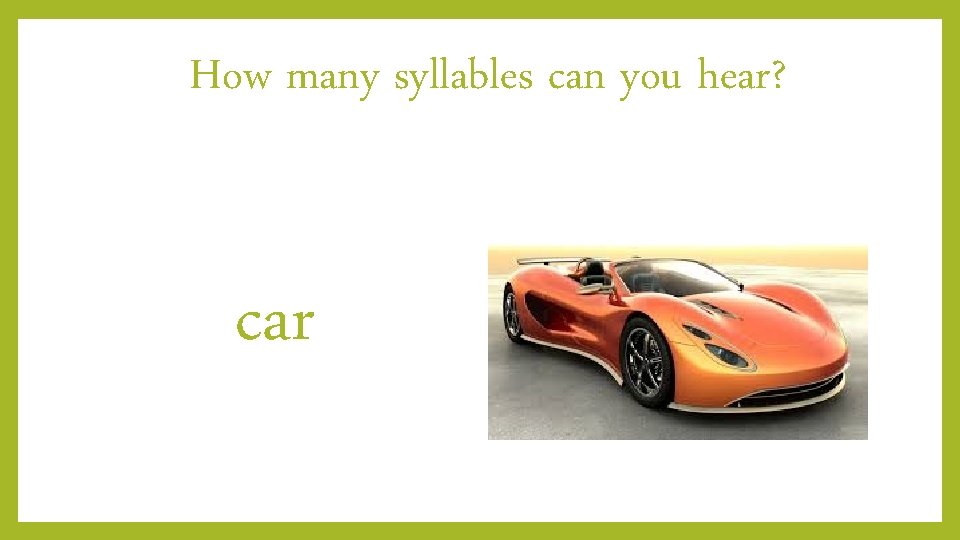 How many syllables can you hear? car 