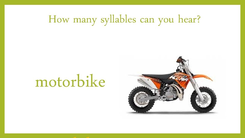 How many syllables can you hear? motorbike 
