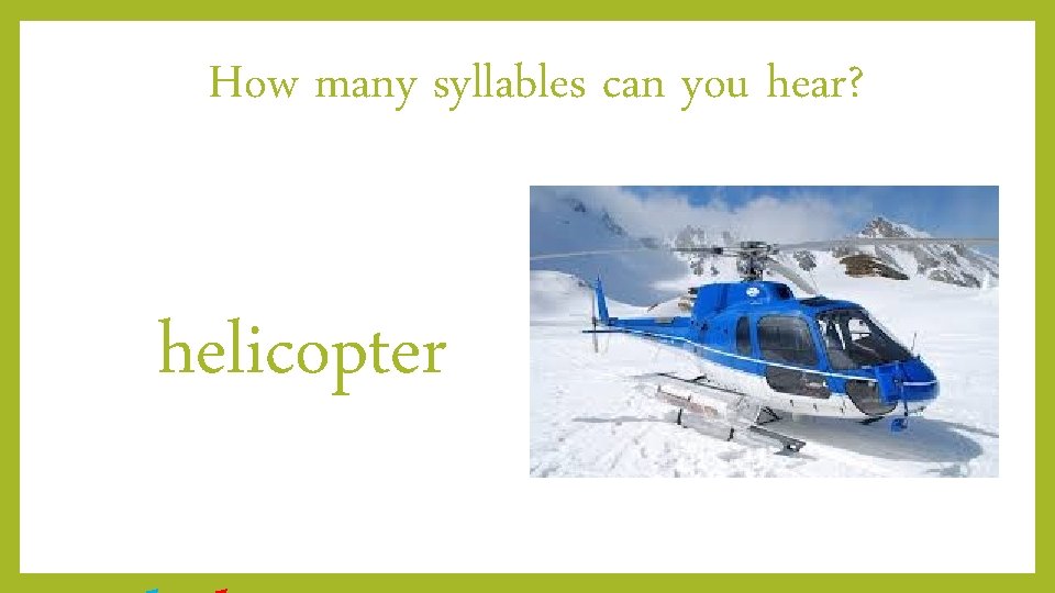 How many syllables can you hear? helicopter 