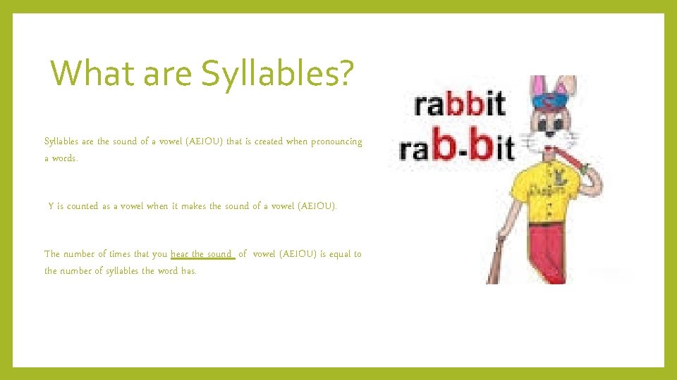 What are Syllables? Syllables are the sound of a vowel (AEIOU) that is created