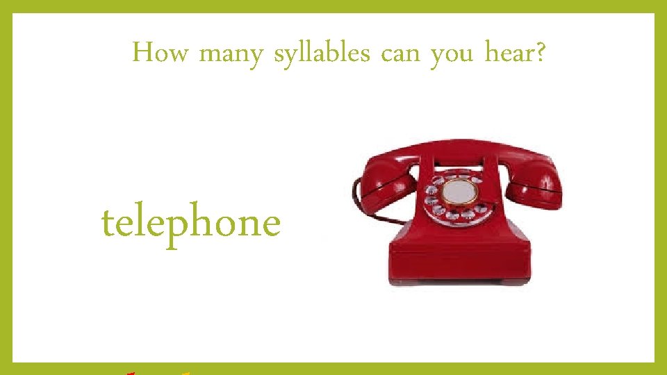 How many syllables can you hear? telephone 