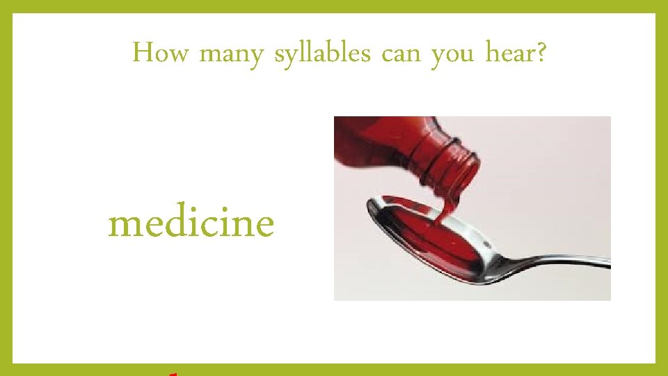 How many syllables can you hear? medicine 