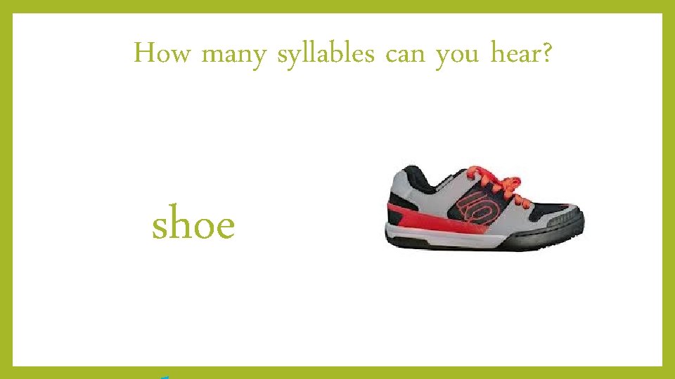 How many syllables can you hear? shoe 