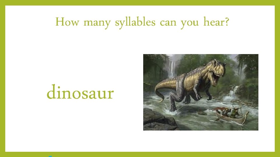 How many syllables can you hear? dinosaur 