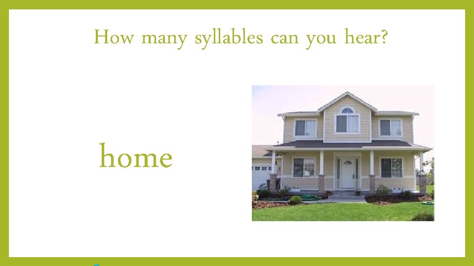 How many syllables can you hear? home 