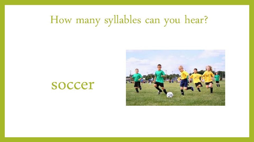 How many syllables can you hear? soccer 