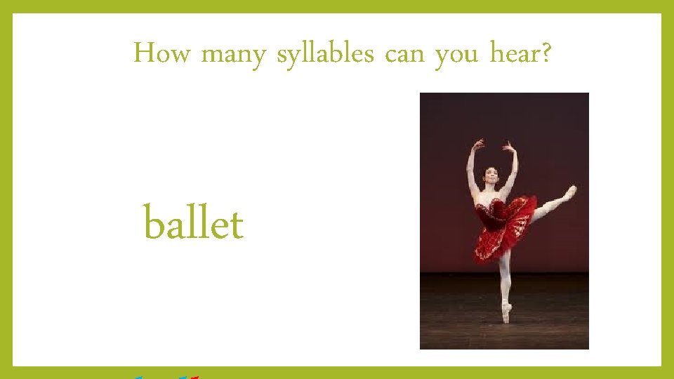 How many syllables can you hear? ballet 