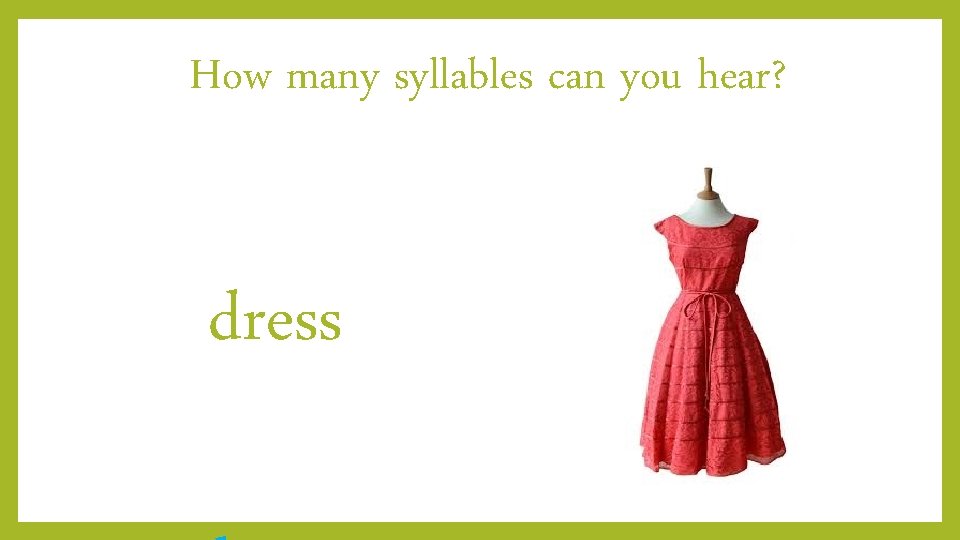 How many syllables can you hear? dress 