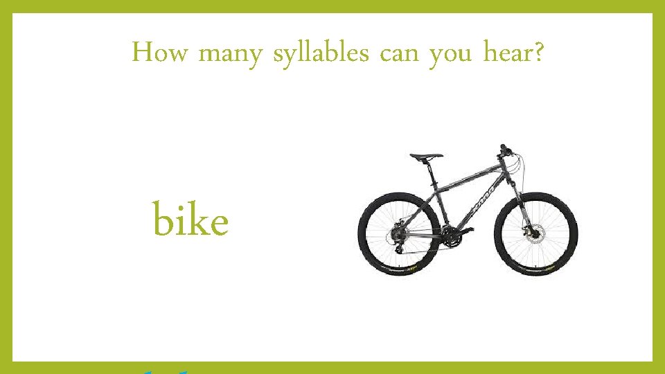 How many syllables can you hear? bike 