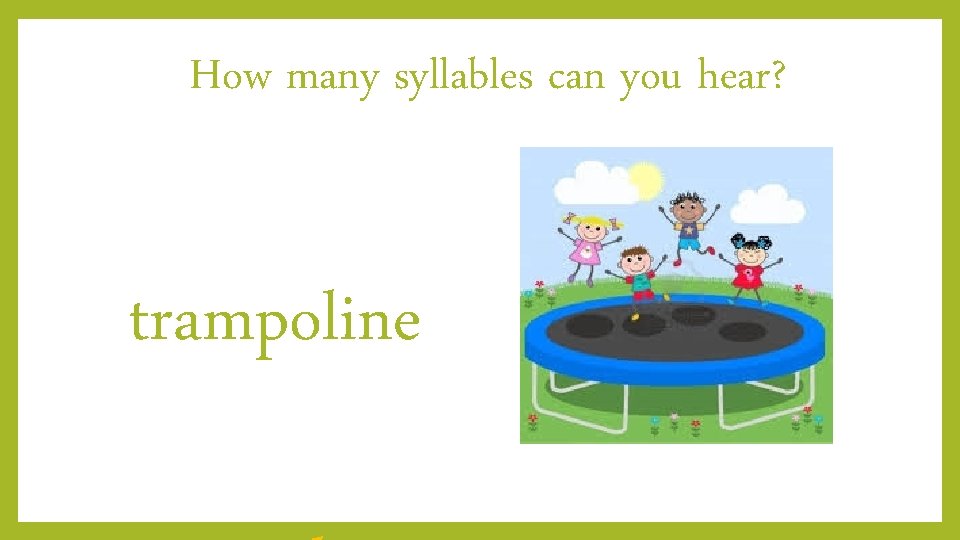 How many syllables can you hear? trampoline 