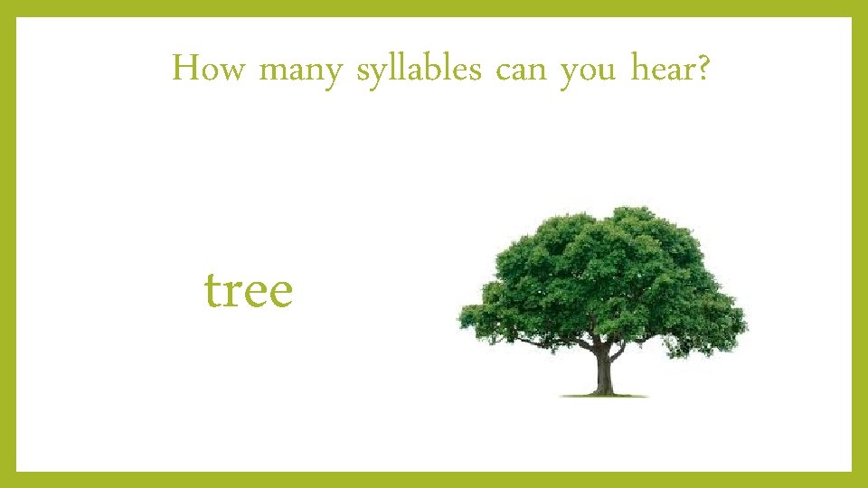How many syllables can you hear? tree 