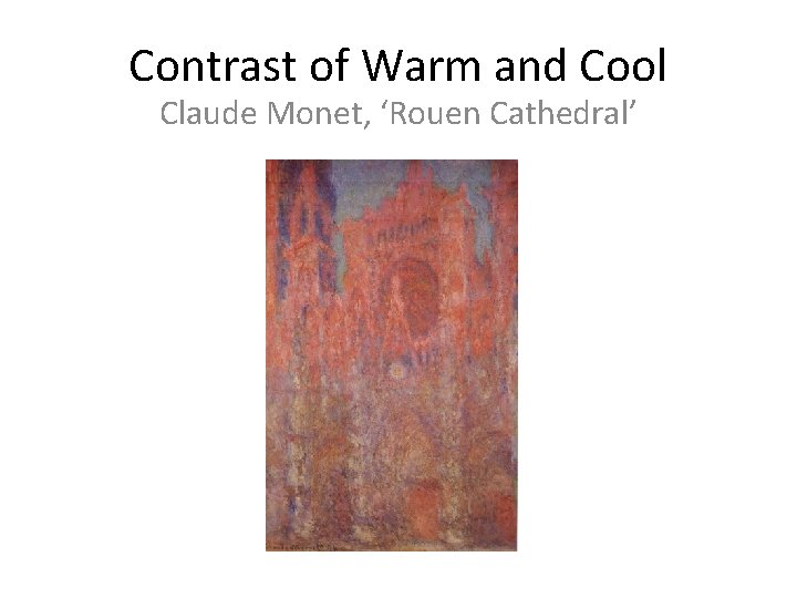 Contrast of Warm and Cool Claude Monet, ‘Rouen Cathedral’ 