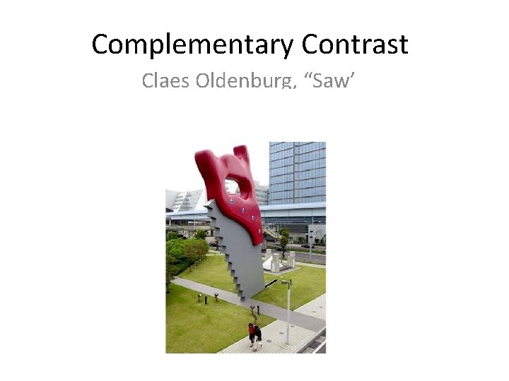 Complementary Contrast Claes Oldenburg, “Saw’ 