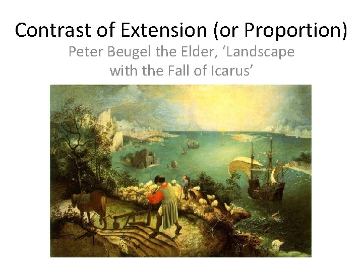 Contrast of Extension (or Proportion) Peter Beugel the Elder, ‘Landscape with the Fall of