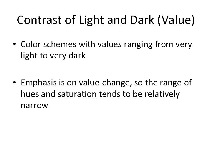 Contrast of Light and Dark (Value) • Color schemes with values ranging from very