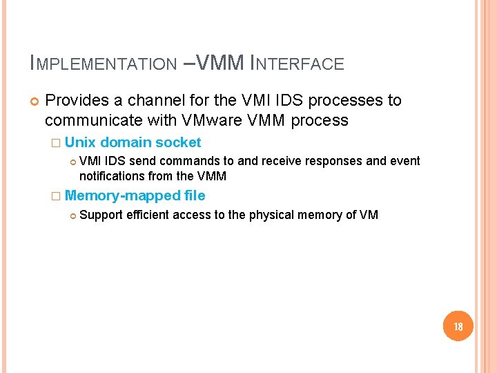 IMPLEMENTATION – VMM INTERFACE Provides a channel for the VMI IDS processes to communicate IMPLEMENTATION – VMM INTERFACE Provides a channel for the VMI IDS processes to communicate