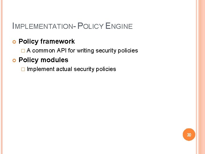 IMPLEMENTATION- POLICY ENGINE Policy framework �A common API for writing security policies Policy modules IMPLEMENTATION- POLICY ENGINE Policy framework �A common API for writing security policies Policy modules