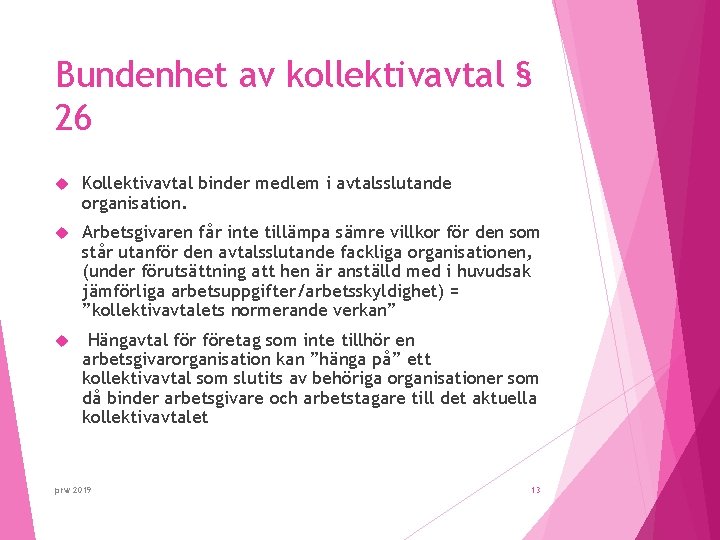 Bundenhet av kollektivavtal § 26 Kollektivavtal binder medlem i avtalsslutande organisation. Arbetsgivaren får inte