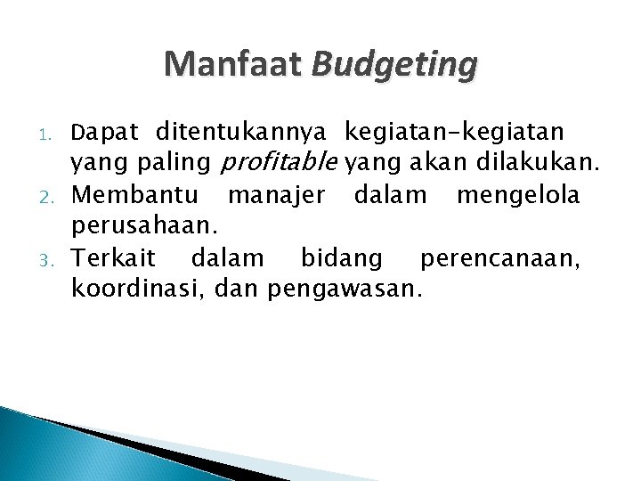 Manfaat Budgeting 1. 2. 3. Dapat ditentukannya kegiatan-kegiatan yang paling profitable yang akan dilakukan.