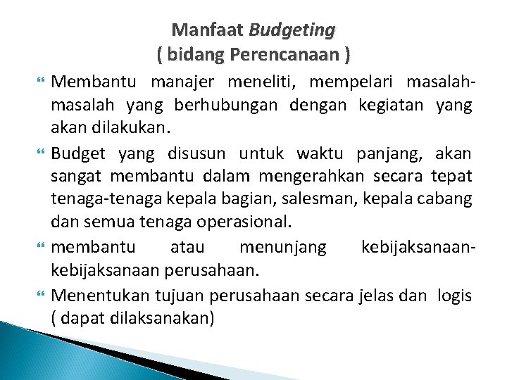 Manfaat Budgeting ( bidang Perencanaan ) Membantu manajer meneliti, mempelari masalah yang berhubungan dengan