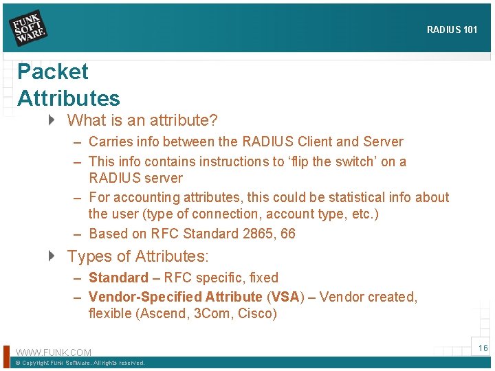 RADIUS 101 Packet Attributes What is an attribute? – Carries info between the RADIUS