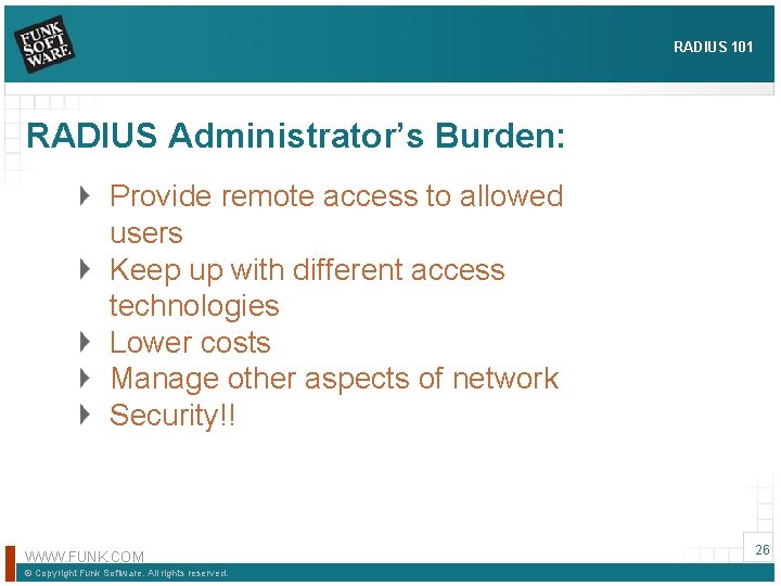 RADIUS 101 RADIUS Administrator’s Burden: Provide remote access to allowed users Keep up with