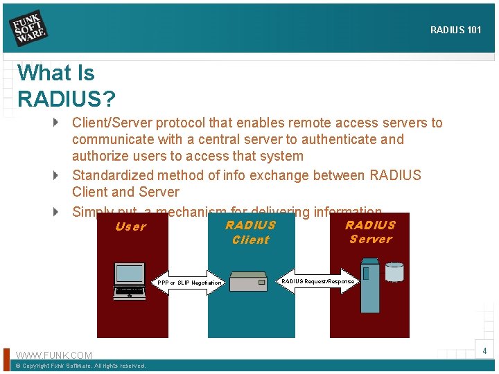 RADIUS 101 What Is RADIUS? Client/Server protocol that enables remote access servers to communicate