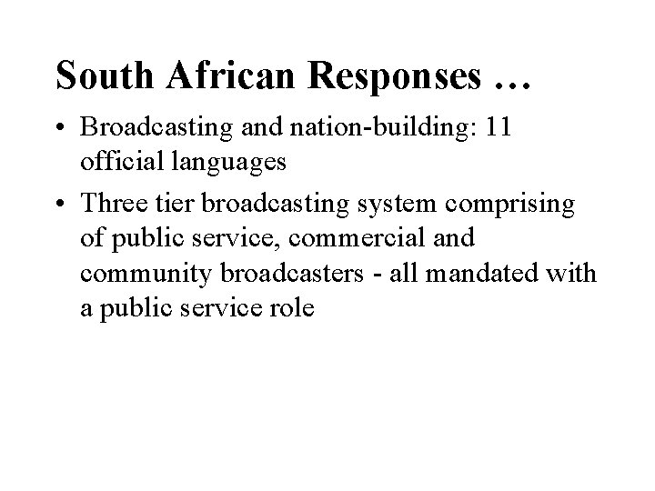 South African Responses … • Broadcasting and nation-building: 11 official languages • Three tier