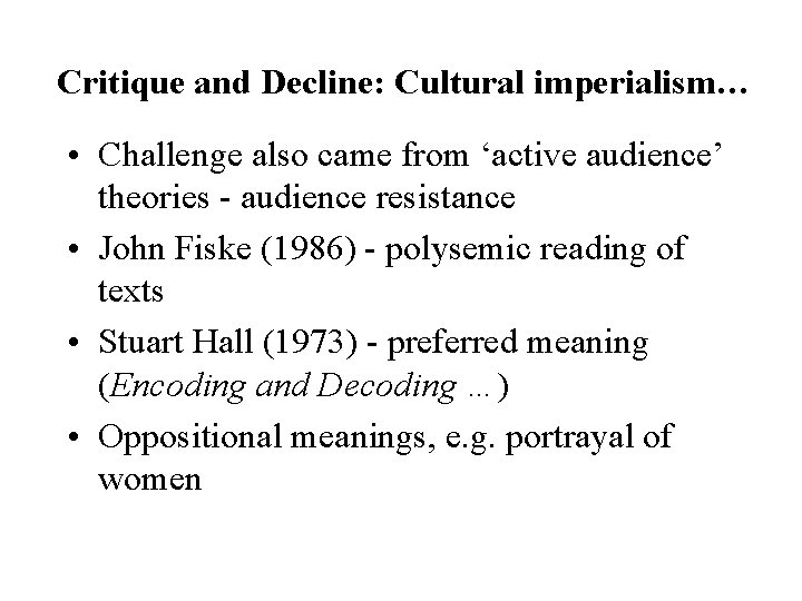 Critique and Decline: Cultural imperialism… • Challenge also came from ‘active audience’ theories -