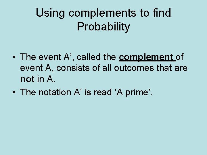 Using complements to find Probability • The event A’, called the complement of event
