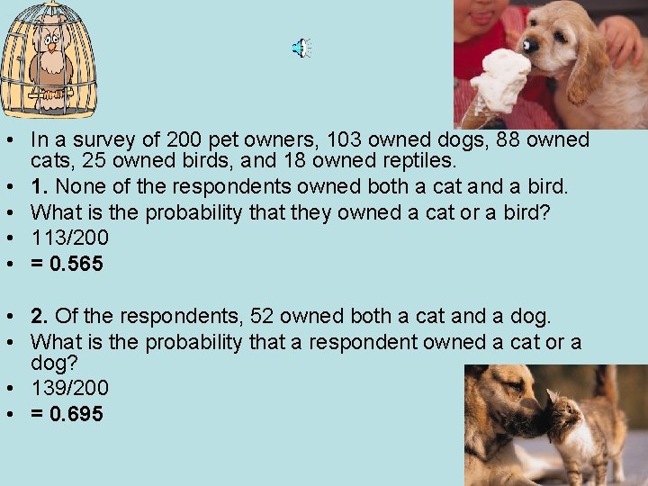  • In a survey of 200 pet owners, 103 owned dogs, 88 owned