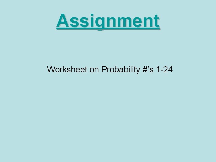 Assignment Worksheet on Probability #’s 1 -24 