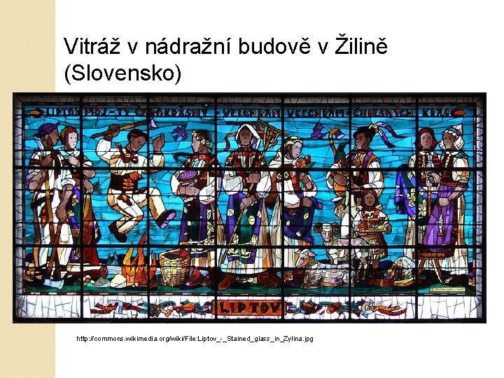 Vitráž v nádražní budově v Žilině (Slovensko) http: //commons. wikimedia. org/wiki/File: Liptov_-_Stained_glass_in_Zylina. jpg 
