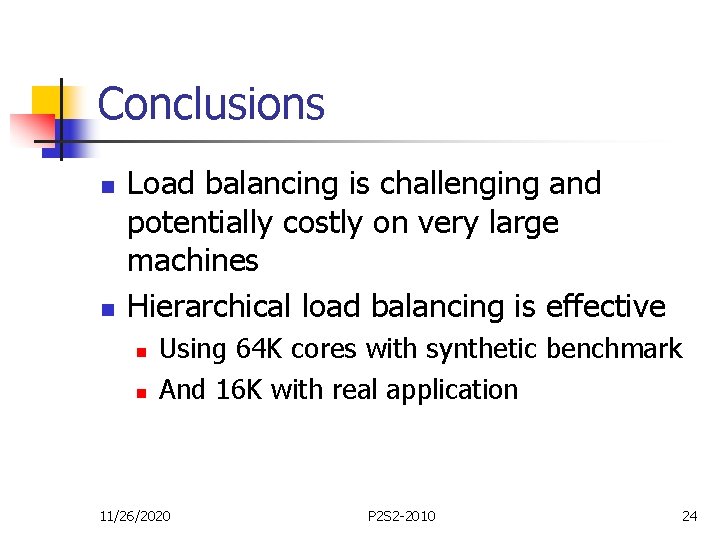 Conclusions n n Load balancing is challenging and potentially costly on very large machines