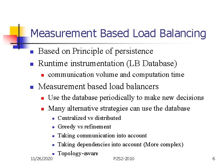 Measurement Based Load Balancing n n Based on Principle of persistence Runtime instrumentation (LB