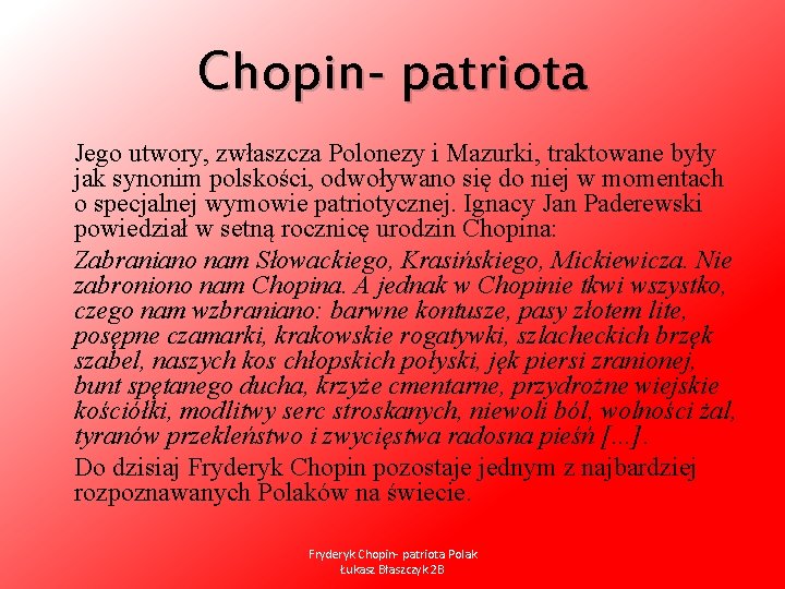 Chopin- patriota Jego utwory, zwłaszcza Polonezy i Mazurki, traktowane były jak synonim polskości, odwoływano