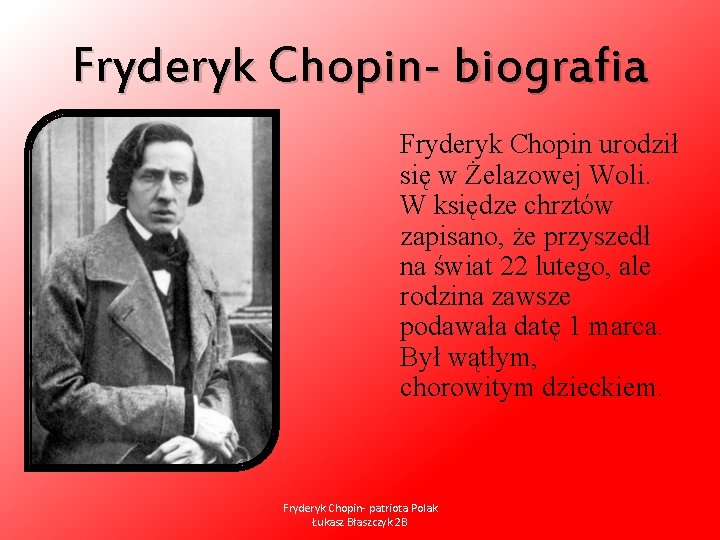 Fryderyk Chopin- biografia Fryderyk Chopin urodził się w Żelazowej Woli. W księdze chrztów zapisano,