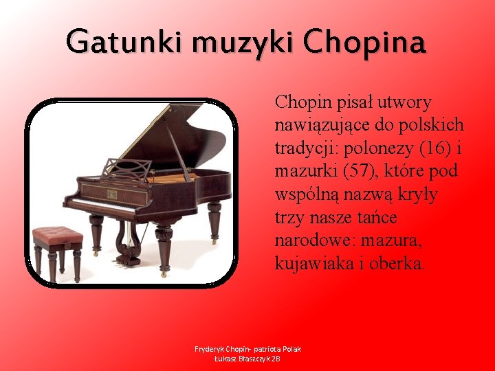 Gatunki muzyki Chopina Chopin pisał utwory nawiązujące do polskich tradycji: polonezy (16) i mazurki