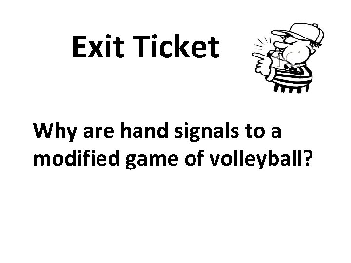 Exit Ticket Why are hand signals to a modified game of volleyball? 