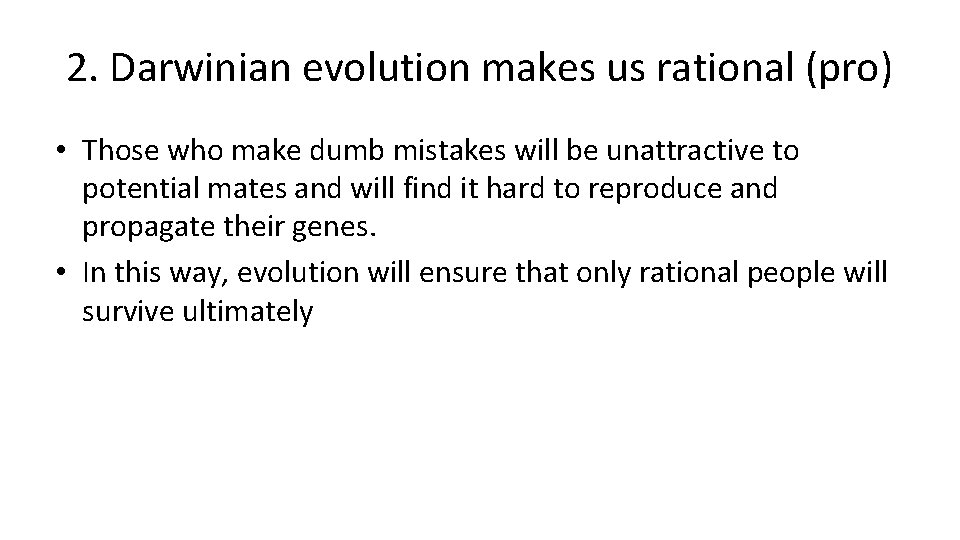 2. Darwinian evolution makes us rational (pro) • Those who make dumb mistakes will