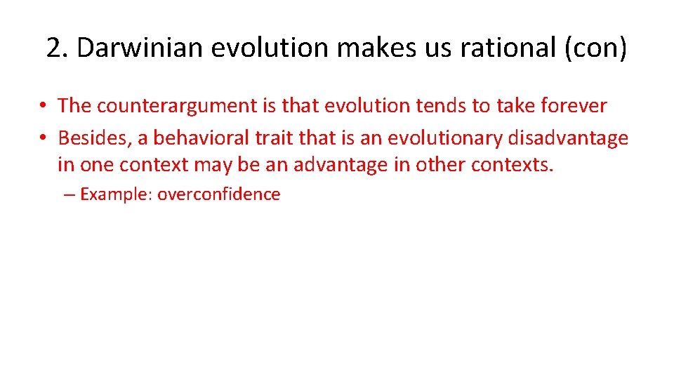 2. Darwinian evolution makes us rational (con) • The counterargument is that evolution tends