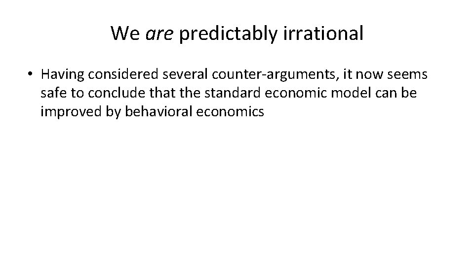 We are predictably irrational • Having considered several counter-arguments, it now seems safe to