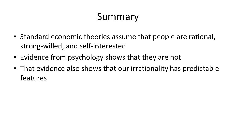Summary • Standard economic theories assume that people are rational, strong-willed, and self-interested •