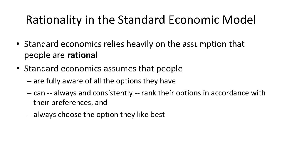 Rationality in the Standard Economic Model • Standard economics relies heavily on the assumption